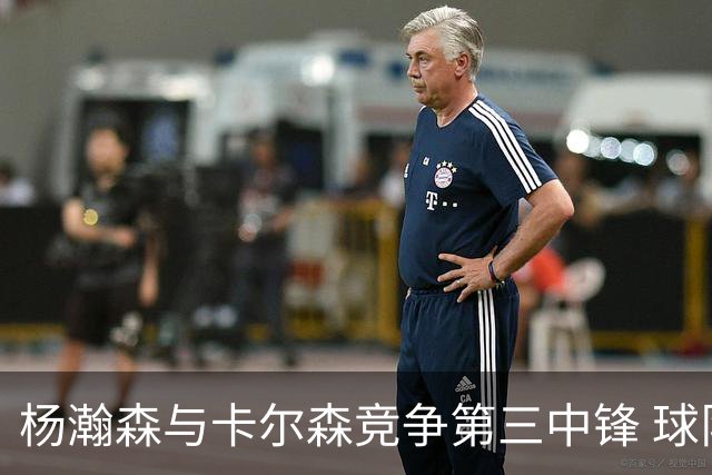 杨瀚森与卡尔森竞争第三中锋 球队培养思路循序渐进 他要尽快成长
