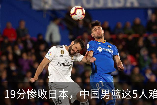 19分惨败日本，中国男篮这5人难辞其咎，输球绝非是一个人的责任